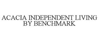 ACACIA INDEPENDENT LIVING BY BENCHMARK trademark