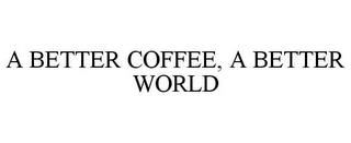 A BETTER COFFEE, A BETTER WORLD trademark