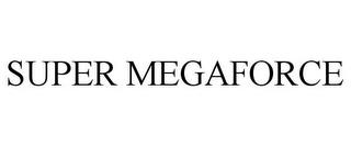 SUPER MEGAFORCE trademark