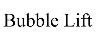 BUBBLE LIFT trademark