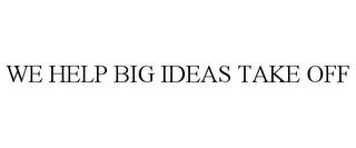 WE HELP BIG IDEAS TAKE OFF trademark