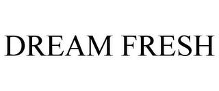 DREAM FRESH trademark