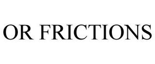 OR FRICTIONS trademark