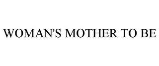 WOMAN'S MOTHER TO BE trademark