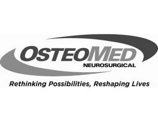 OSTEOMED NEUROSURGICAL RETHINKING POSSIBILITIES, RESHAPING LIVES trademark