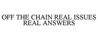 OFF THE CHAIN REAL ISSUES REAL ANSWERS trademark