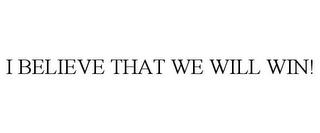 I BELIEVE THAT WE WILL WIN! trademark