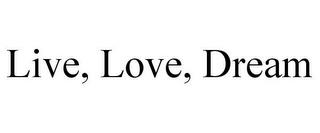 LIVE, LOVE, DREAM trademark