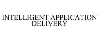 INTELLIGENT APPLICATION DELIVERY trademark