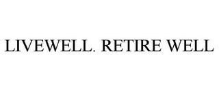 LIVEWELL. RETIRE WELL trademark