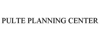 PULTE PLANNING CENTER trademark