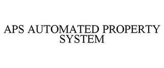 APS AUTOMATED PROPERTY SYSTEM trademark