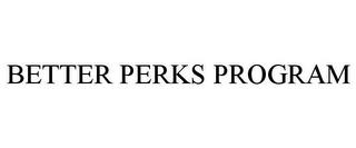 BETTER PERKS PROGRAM trademark