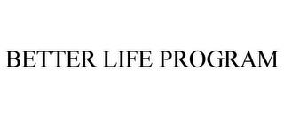 BETTER LIFE PROGRAM trademark