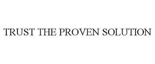 TRUST THE PROVEN SOLUTION trademark