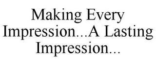 MAKING EVERY IMPRESSION...A LASTING IMPRESSION... trademark