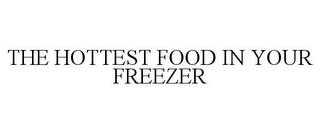 THE HOTTEST FOOD IN YOUR FREEZER trademark