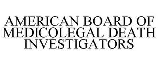 AMERICAN BOARD OF MEDICOLEGAL DEATH INVESTIGATORS trademark