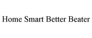 HOME SMART BETTER BEATER trademark