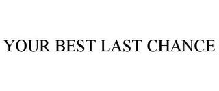 YOUR BEST LAST CHANCE trademark