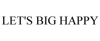 LET'S BIG HAPPY trademark