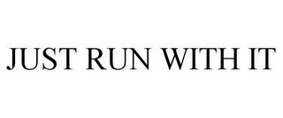 JUST RUN WITH IT trademark