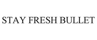 STAY FRESH BULLET trademark