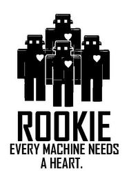 ROOKIE EVERY MACHINE NEEDS A HEART. trademark