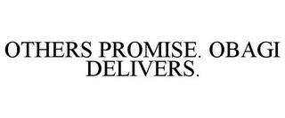 OTHERS PROMISE. OBAGI DELIVERS. trademark