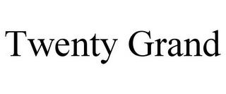 TWENTY GRAND trademark