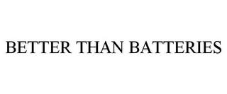 BETTER THAN BATTERIES trademark