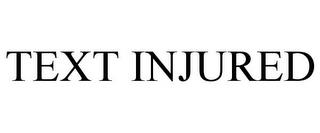 TEXT INJURED trademark