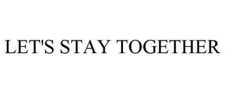 LET'S STAY TOGETHER trademark