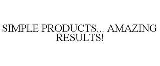 SIMPLE PRODUCTS... AMAZING RESULTS! trademark