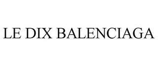 LE DIX BALENCIAGA trademark