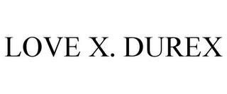 LOVE X. DUREX trademark