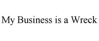 MY BUSINESS IS A WRECK trademark