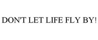 DON'T LET LIFE FLY BY! trademark