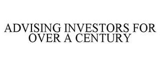 ADVISING INVESTORS FOR OVER A CENTURY trademark