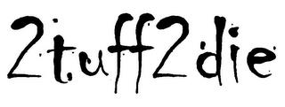 2TUFF2DIE trademark