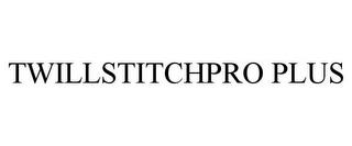 TWILLSTITCHPRO PLUS trademark