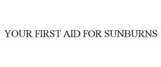 YOUR FIRST AID FOR SUNBURNS trademark