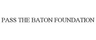 PASS THE BATON FOUNDATION trademark