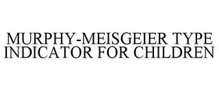 MURPHY-MEISGEIER TYPE INDICATOR FOR CHILDREN trademark