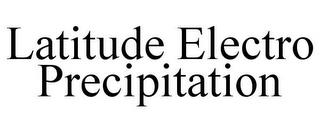 LATITUDE ELECTRO PRECIPITATION trademark