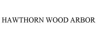 HAWTHORN WOOD ARBOR trademark