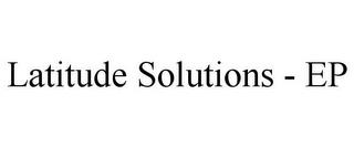 LATITUDE SOLUTIONS - EP trademark