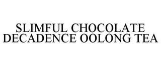 SLIMFUL CHOCOLATE DECADENCE OOLONG TEA trademark