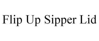 FLIP UP SIPPER LID trademark