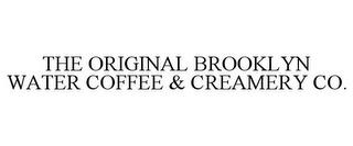 THE ORIGINAL BROOKLYN WATER COFFEE & CREAMERY CO. trademark